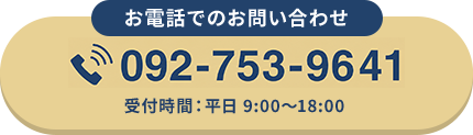 お電話でのお問い合わせ 092-753-9641 受付時間：平日9:00〜18:00