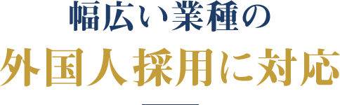 幅広い業種の外国人採用に対応